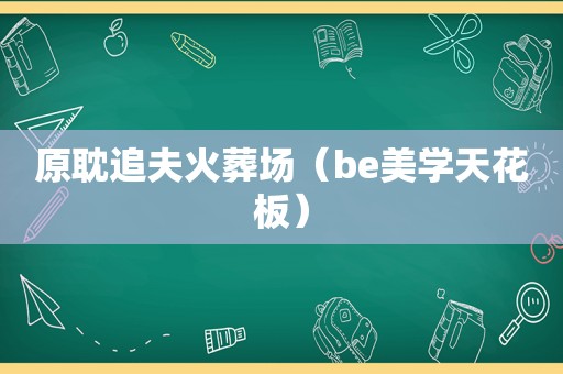 原耽追夫火葬场（be美学天花板）