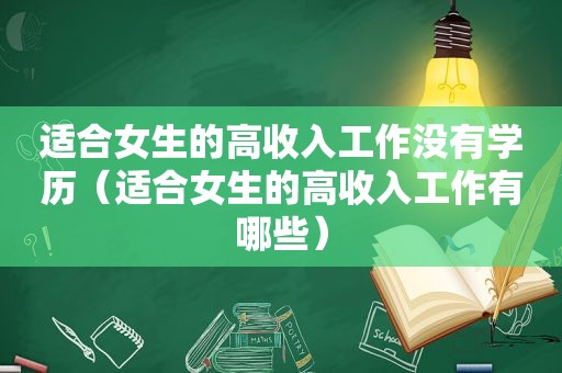 适合女生的高收入工作没有学历（适合女生的高收入工作有哪些）