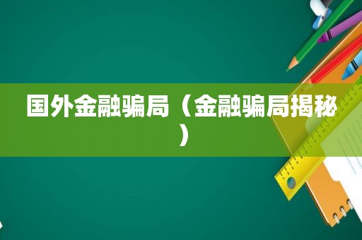 国外金融骗局（金融骗局揭秘）
