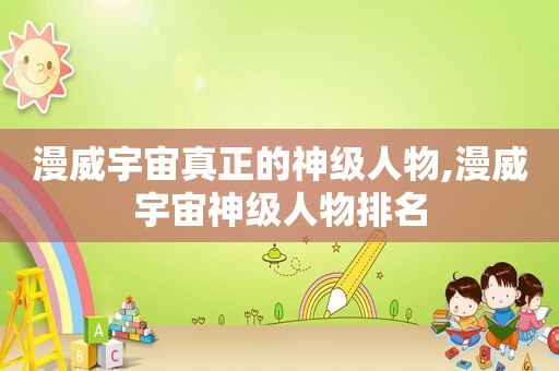 漫威宇宙真正的神级人物,漫威宇宙神级人物排名