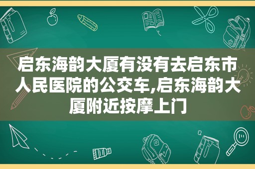 启东海韵大厦有没有去启东市人民医院的公交车,启东海韵大厦附近 *** 上门