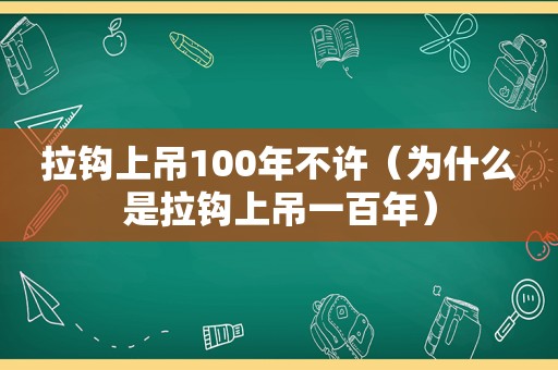 拉钩上吊100年不许（为什么是拉钩上吊一百年）