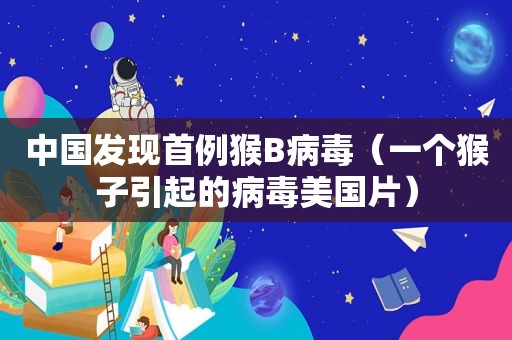 中国发现首例猴B病毒（一个猴子引起的病毒美国片）
