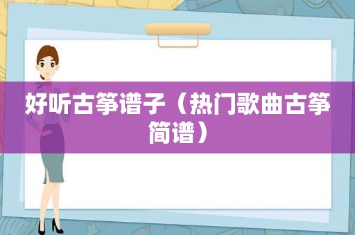 好听古筝谱子（热门歌曲古筝简谱）