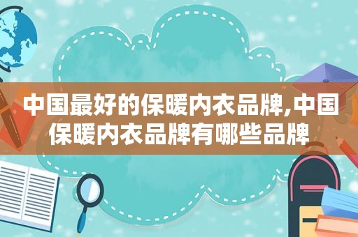 中国最好的保暖内衣品牌,中国保暖内衣品牌有哪些品牌