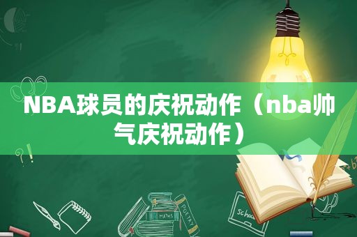 NBA球员的庆祝动作（nba帅气庆祝动作）