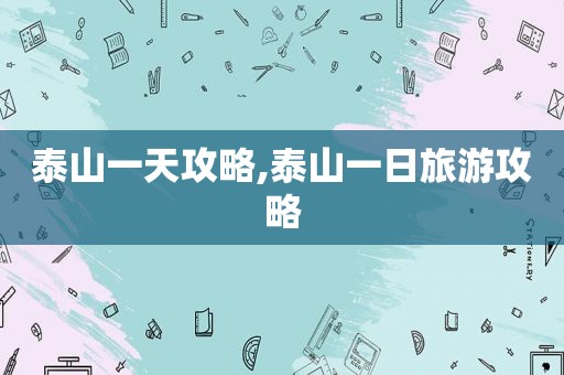 泰山一天攻略,泰山一日旅游攻略