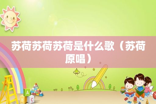 苏荷苏荷苏荷是什么歌（苏荷原唱）