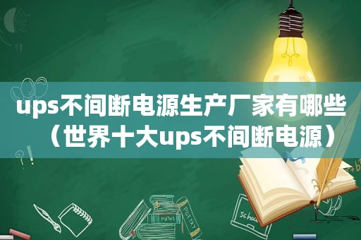 ups不间断电源生产厂家有哪些（世界十大ups不间断电源）