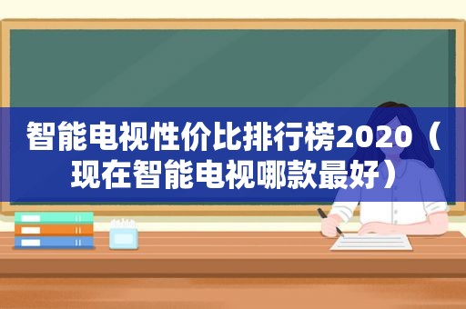 智能电视性价比排行榜2020（现在智能电视哪款最好）