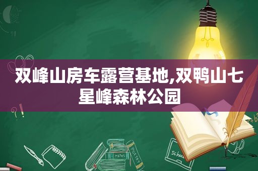 双峰山房车露营基地,双鸭山七星峰森林公园