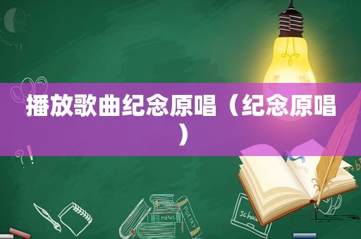 播放歌曲纪念原唱（纪念原唱）
