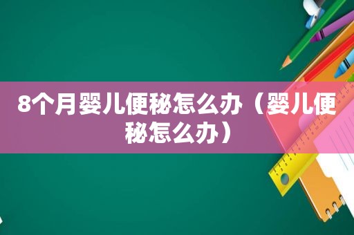 8个月婴儿便秘怎么办（婴儿便秘怎么办）