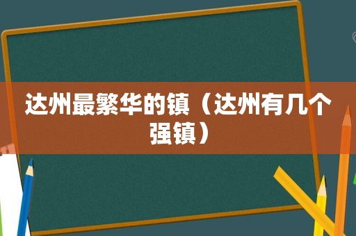 达州最繁华的镇（达州有几个强镇）