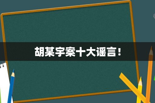 胡某宇案十大谣言！