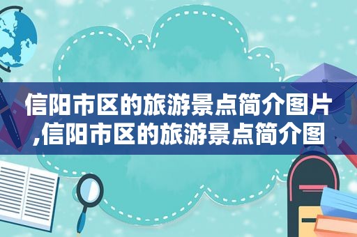 信阳市区的旅游景点简介图片,信阳市区的旅游景点简介图