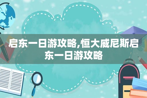 启东一日游攻略,恒大 *** 启东一日游攻略