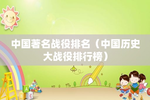 中国著名战役排名（中国历史大战役排行榜）