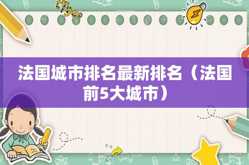 法国城市排名最新排名（法国前5大城市）