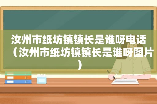 汝州市纸坊镇镇长是谁呀电话（汝州市纸坊镇镇长是谁呀图片）