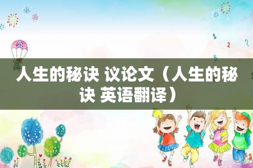 人生的秘诀 议论文（人生的秘诀 英语翻译）