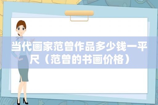 当代画家范曾作品多少钱一平尺（范曾的书画价格）