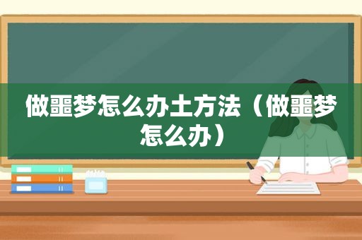 做噩梦怎么办土方法（做噩梦怎么办）