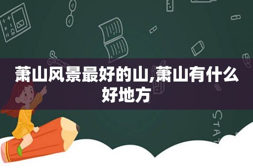 萧山风景最好的山,萧山有什么好地方