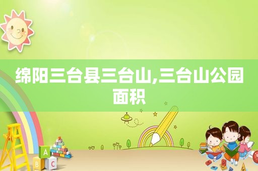 绵阳三台县三台山,三台山公园面积