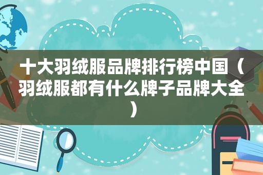 十大羽绒服品牌排行榜中国（羽绒服都有什么牌子品牌大全）