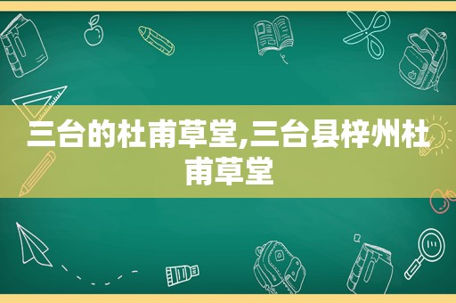 三台的杜甫草堂,三台县梓州杜甫草堂
