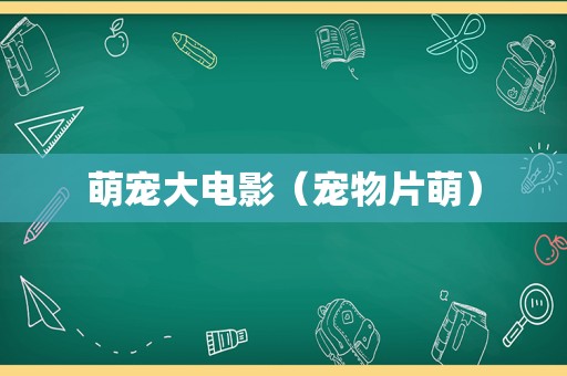 萌宠大电影（宠物片萌）