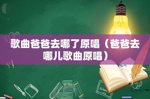 歌曲爸爸去哪了原唱（爸爸去哪儿歌曲原唱）