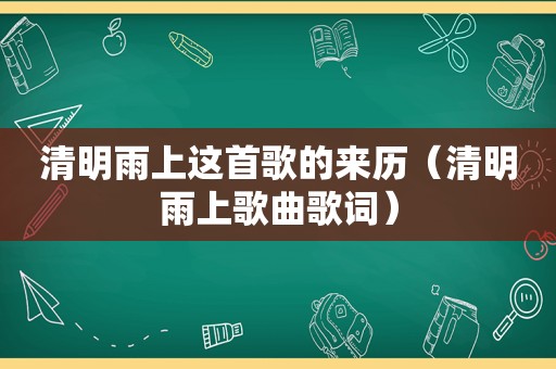 清明雨上这首歌的来历（清明雨上歌曲歌词）