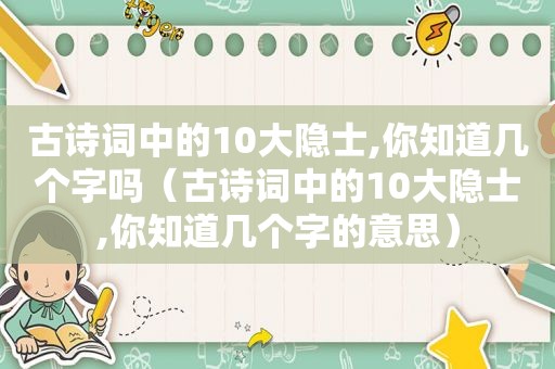 古诗词中的10大隐士,你知道几个字吗（古诗词中的10大隐士,你知道几个字的意思）