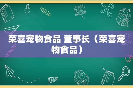 荣喜宠物食品 董事长（荣喜宠物食品）