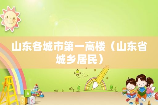 山东各城市第一高楼（山东省城乡居民）