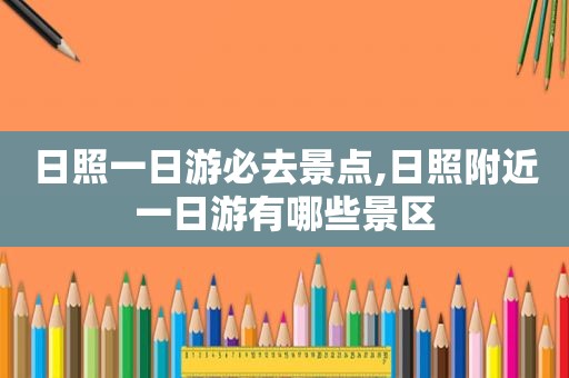 日照一日游必去景点,日照附近一日游有哪些景区