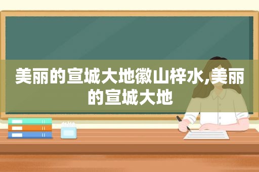美丽的宣城大地徽山梓水,美丽的宣城大地