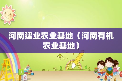 河南建业农业基地（河南有机农业基地）