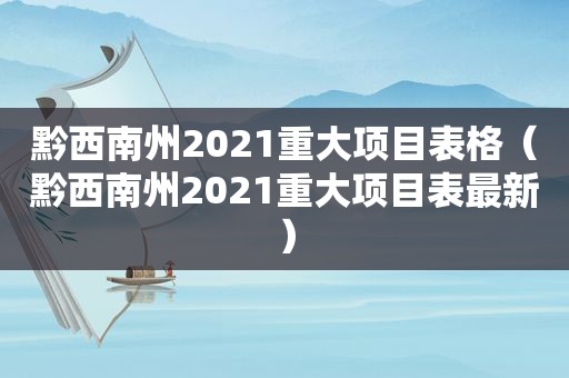 黔西南州2021重大项目表格（黔西南州2021重大项目表最新）
