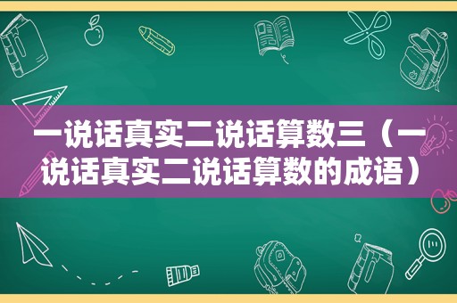 一说话真实二说话算数三（一说话真实二说话算数的成语）
