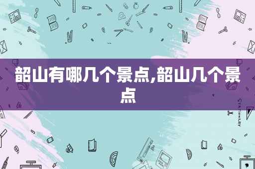 韶山有哪几个景点,韶山几个景点