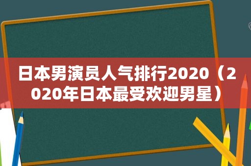 日本男演员人气排行2020（2020年日本最受欢迎男星）  第1张