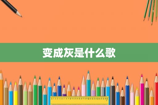 变成灰是什么歌
