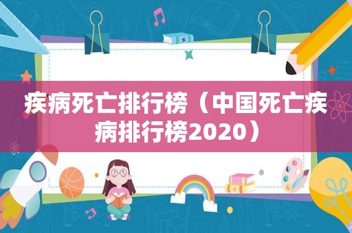 疾病死亡排行榜（中国死亡疾病排行榜2020）