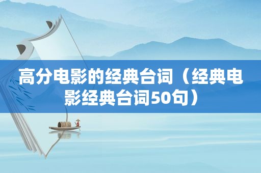 高分电影的经典台词（经典电影经典台词50句）