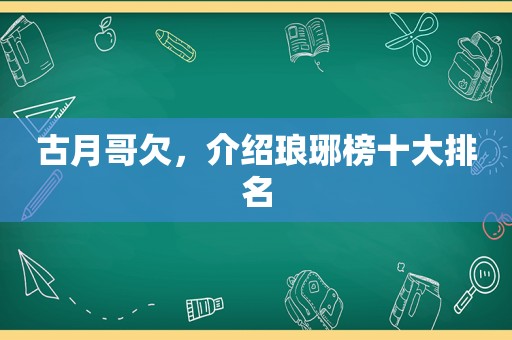 古月哥欠，介绍琅琊榜十大排名