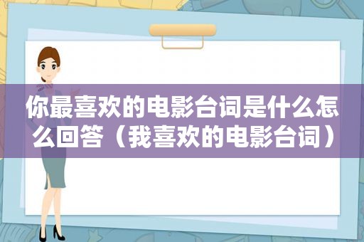 你最喜欢的电影台词是什么怎么回答（我喜欢的电影台词）