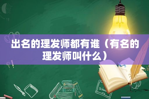 出名的理发师都有谁（有名的理发师叫什么）